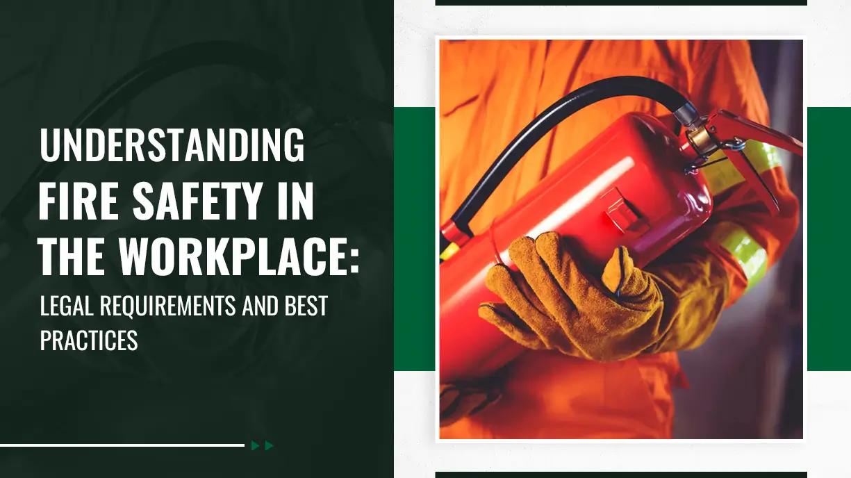 Understanding Fire Safety in the Workplace Legal Requirements and Best Practices