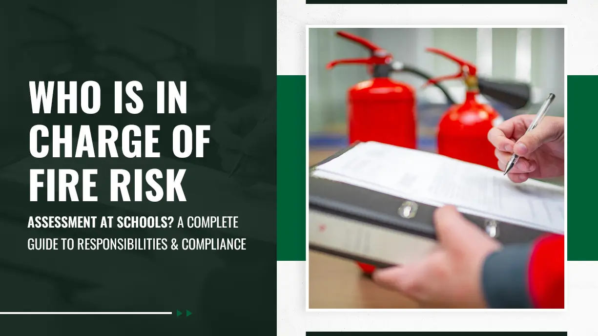 Who Is In Charge of Fire Risk Assessment at Schools A Complete Guide to Responsibilities and Compliance