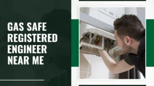 Gas Safe Registered Engineer Near Me