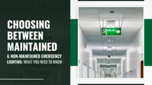 Choosing Between Maintained and Non-Maintained Emergency Lighting What You Need to Know