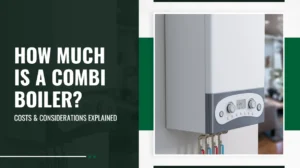 How Much Is a Combi Boiler Costs and Considerations Explained