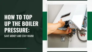 How to Top Up the Boiler Pressure Save Money and Stay Warm
