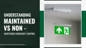 Understanding Maintained vs Non-Maintained Emergency Lighting