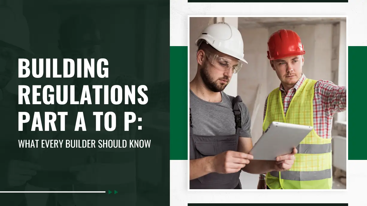 Building Regulations Part A to P: What Every Builder Should Know