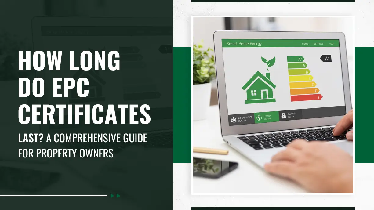 How Long Do EPC Certificates Last A Comprehensive Guide for Property Owners
