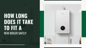 How Long Does It Take to Fit a New Boiler Safely