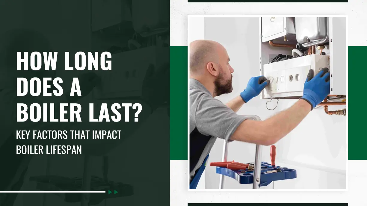 How Long Does a Boiler Last Key Factors That Impact Boiler Lifespan